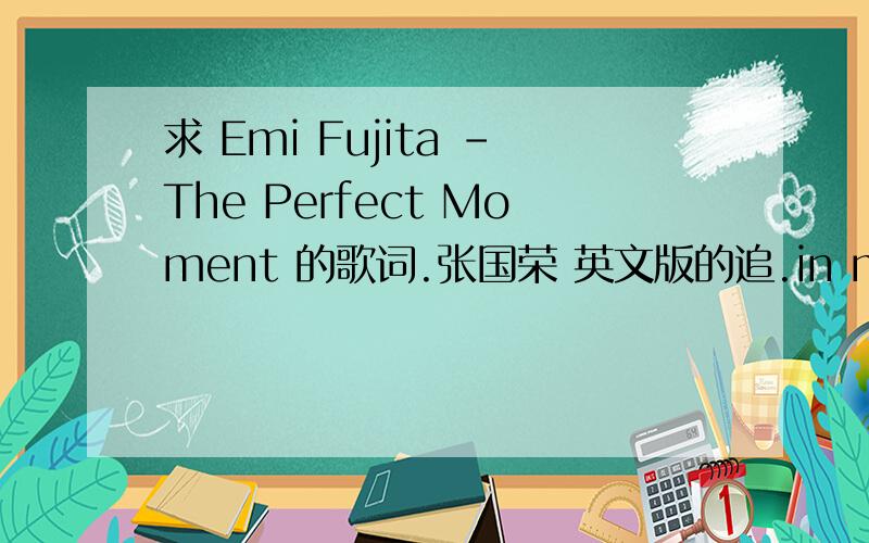 求 Emi Fujita -The Perfect Moment 的歌词.张国荣 英文版的追.in my life there was a time 什么什么