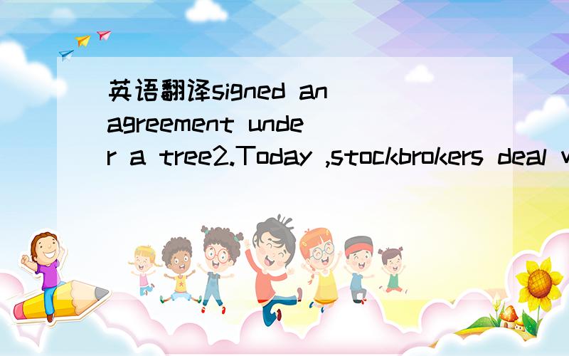 英语翻译signed an agreement under a tree2.Today ,stockbrokers deal with each other in the famous building on the corner of Wall Street .3.Many Chinese immigrants settled here .4.They created a community that is now home to immigrants from all ove