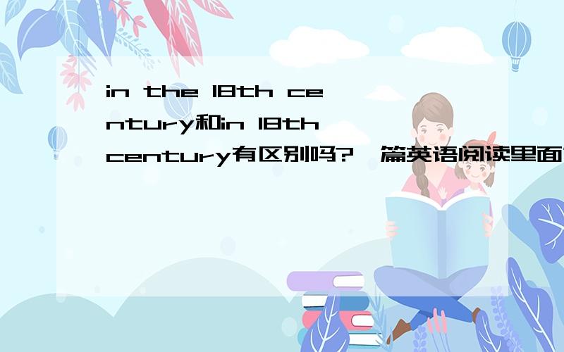 in the 18th century和in 18th century有区别吗?一篇英语阅读里面第一句：when tea and coffee were first introduced to Europe in the 18th century，第一个问题是tea and coffee were first introduced to Europe in______A______A 19th cen