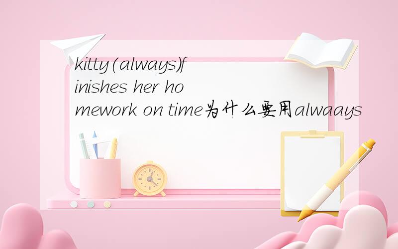 kitty(always)finishes her homework on time为什么要用alwaays