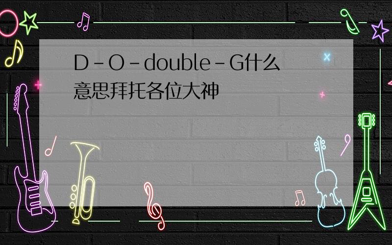 D-O-double-G什么意思拜托各位大神