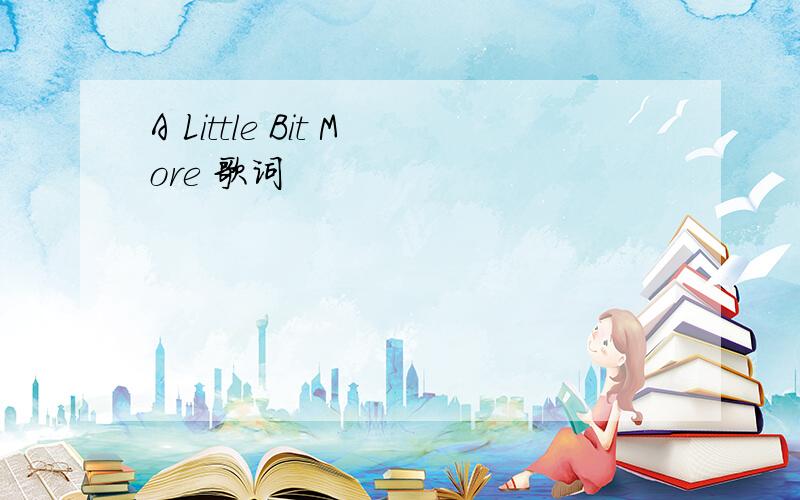 A Little Bit More 歌词