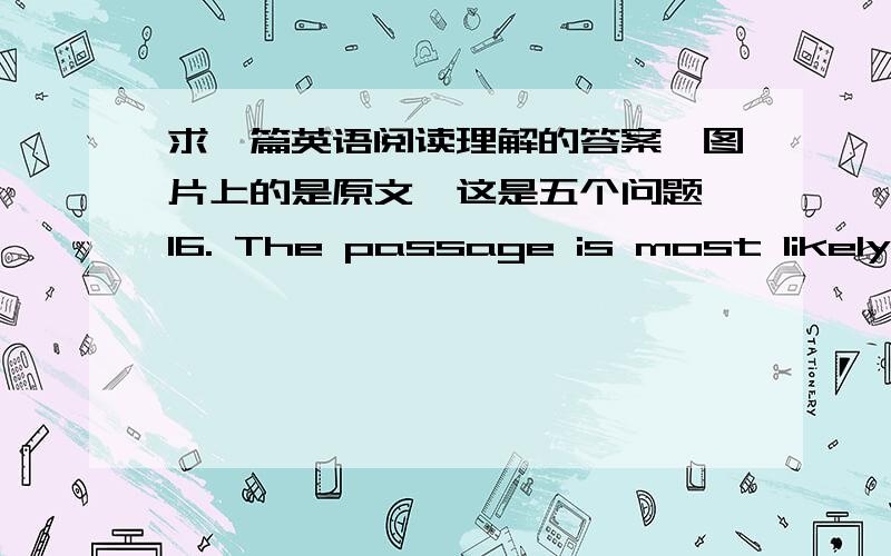 求一篇英语阅读理解的答案,图片上的是原文,这是五个问题,16. The passage is most likely to be ____.   [A]  a news report    [B]  a speech addressed to the graduates    [C]  a government work report    [D]  an official document