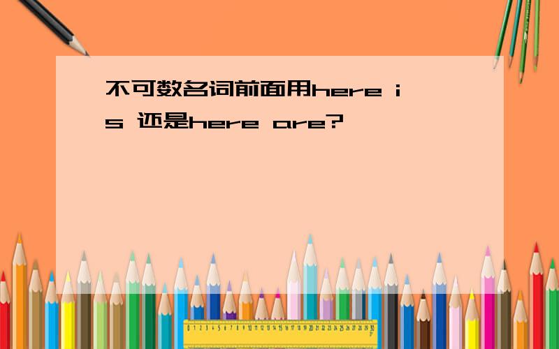 不可数名词前面用here is 还是here are?