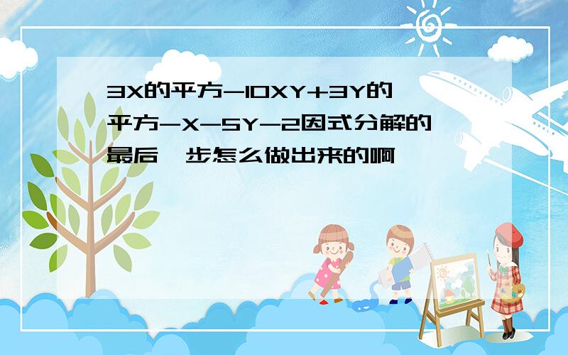 3X的平方-10XY+3Y的平方-X-5Y-2因式分解的最后一步怎么做出来的啊