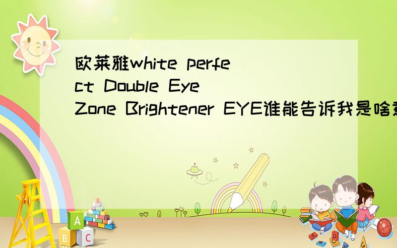 欧莱雅white perfect Double Eye Zone Brightener EYE谁能告诉我是啥意思