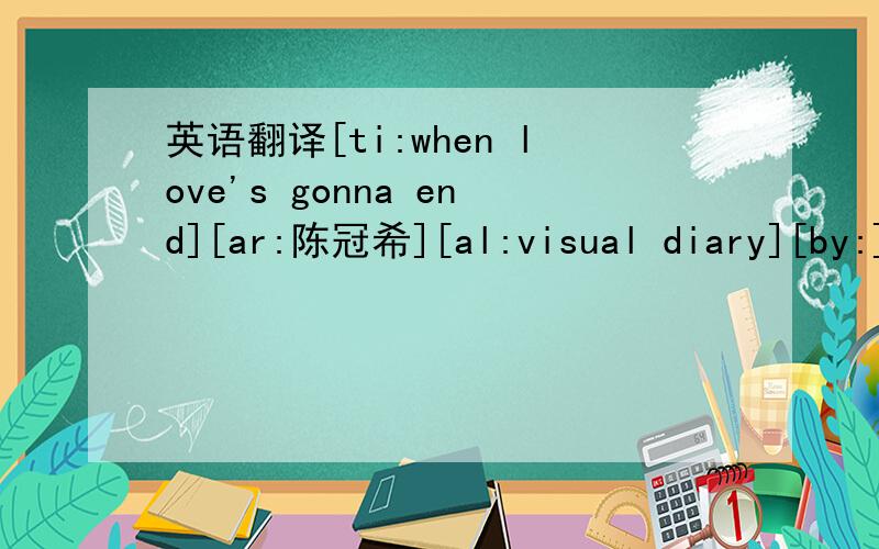 英语翻译[ti:when love's gonna end][ar:陈冠希][al:visual diary][by:]曲 词:张佳添i think i'm really gonna explodethe coldness is outsidebut it's red hot insidei'll take it further this timedon't pretend that you forgoti won't let you slip a