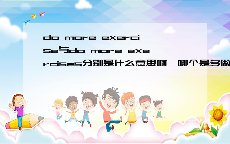 do more exercise与do more exercises分别是什么意思啊,哪个是多做运动?