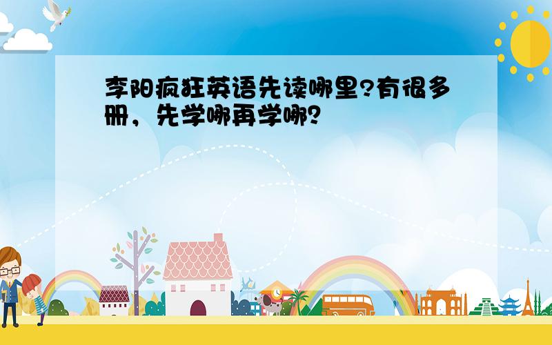 李阳疯狂英语先读哪里?有很多册，先学哪再学哪？