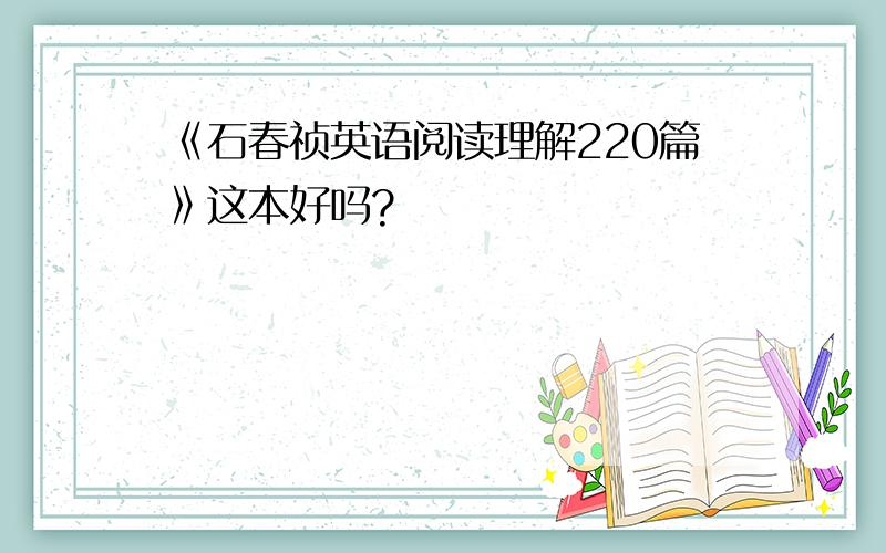 《石春祯英语阅读理解220篇》这本好吗?