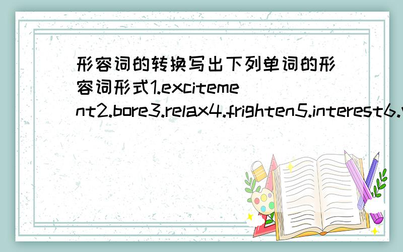 形容词的转换写出下列单词的形容词形式1.excitement2.bore3.relax4.frighten5.interest6.wake 7.noise8.care9.danger10.importance11.enjoy12.France13.patience