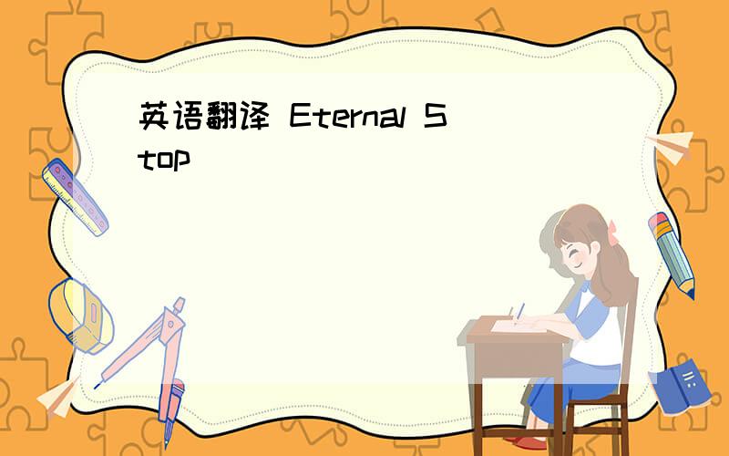 英语翻译 Eternal Stop