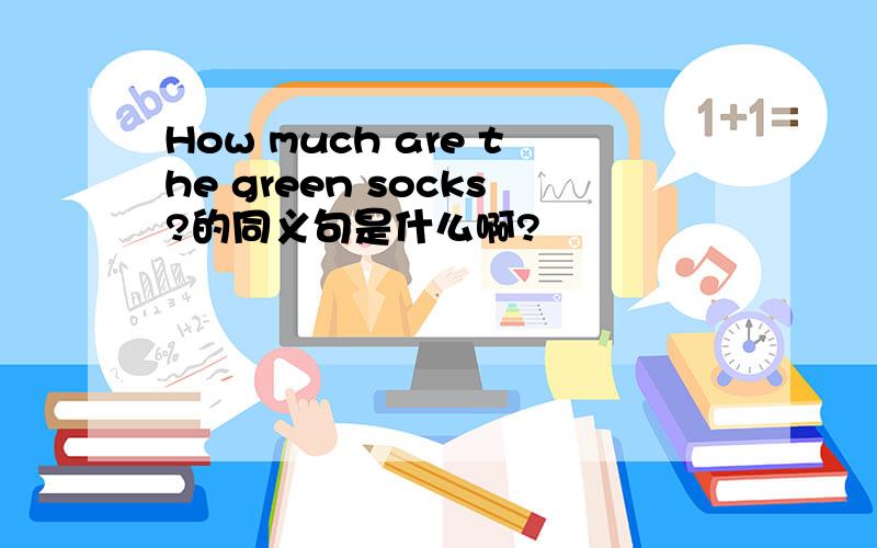 How much are the green socks?的同义句是什么啊?