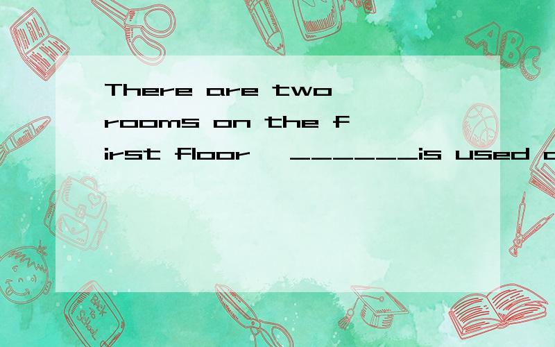 There are two rooms on the first floor ,______is used as a guest room.A.a smaller of which B.a smaller of them C.the smaller of which Dthe smaller of them 这个题是倒装吗?there be.怎么选的C