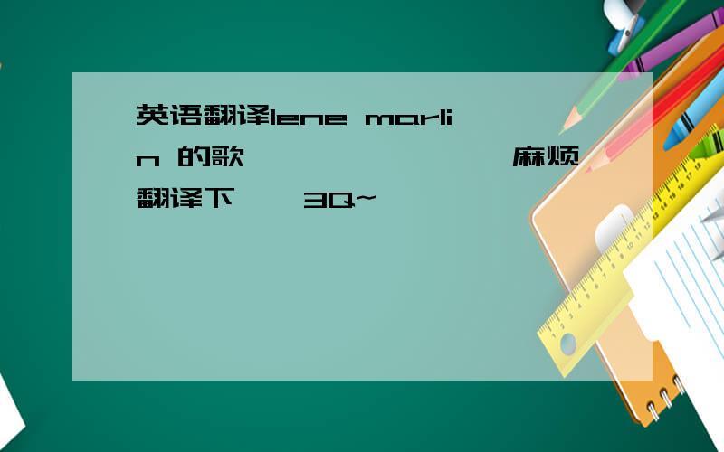 英语翻译lene marlin 的歌````````麻烦翻译下``3Q~