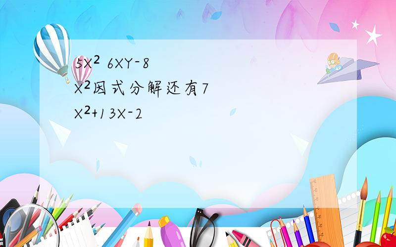 5X² 6XY-8X²因式分解还有7X²+13X-2