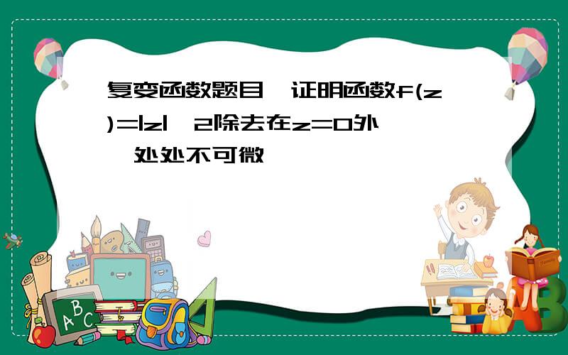 复变函数题目,证明函数f(z)=|z|∧2除去在z=0外,处处不可微