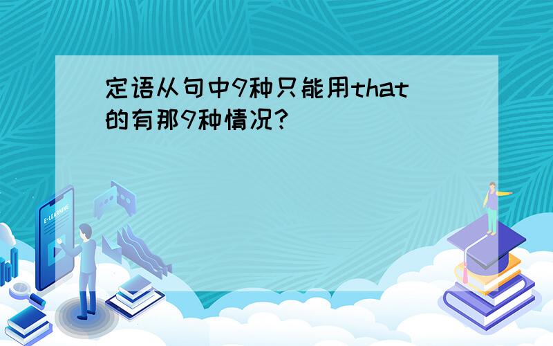 定语从句中9种只能用that的有那9种情况?