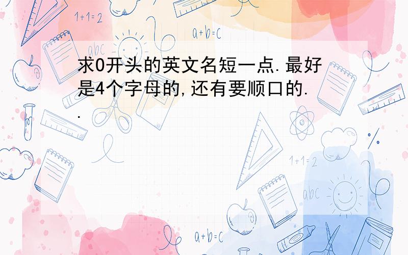 求O开头的英文名短一点.最好是4个字母的,还有要顺口的..