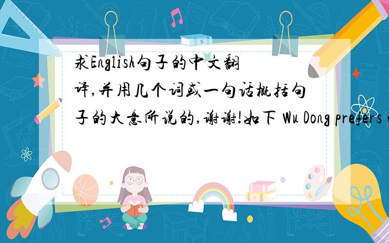 求English句子的中文翻译,并用几个词或一句话概括句子的大意所说的,谢谢!如下 Wu Dong prefers wearing 