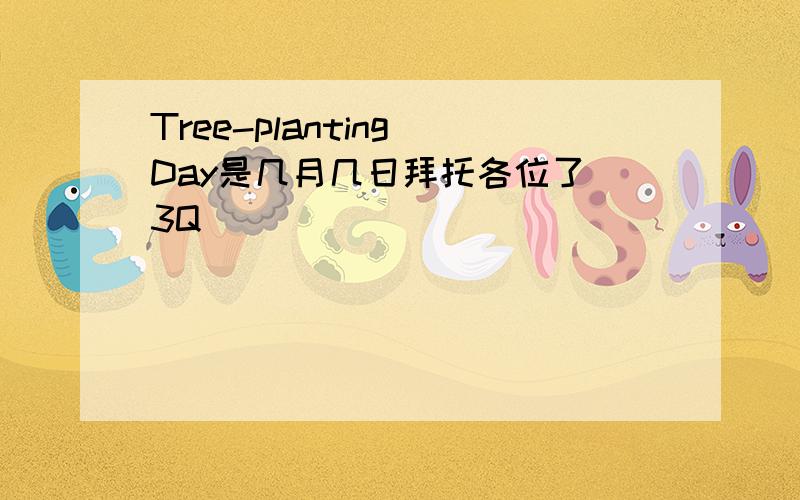 Tree-planting Day是几月几日拜托各位了 3Q