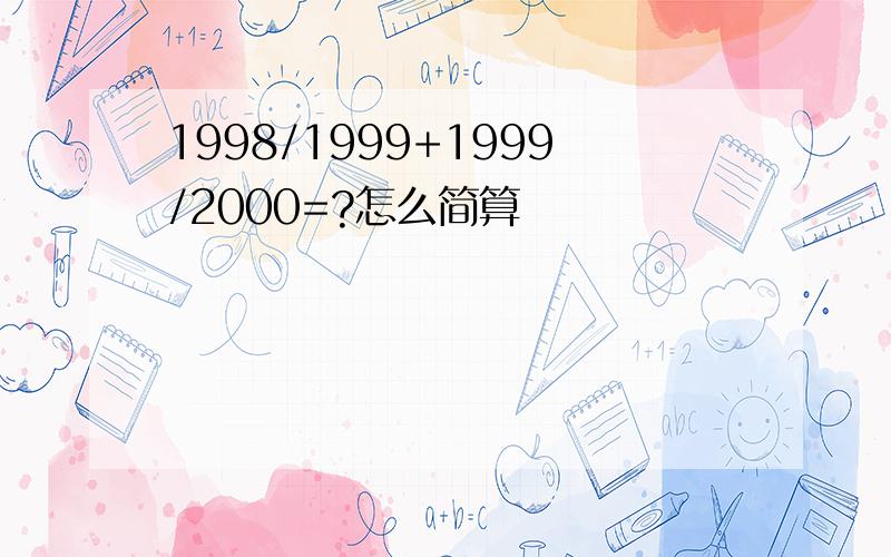 1998/1999+1999/2000=?怎么简算