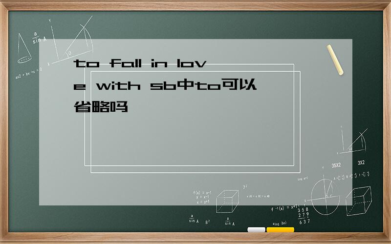 to fall in love with sb中to可以省略吗