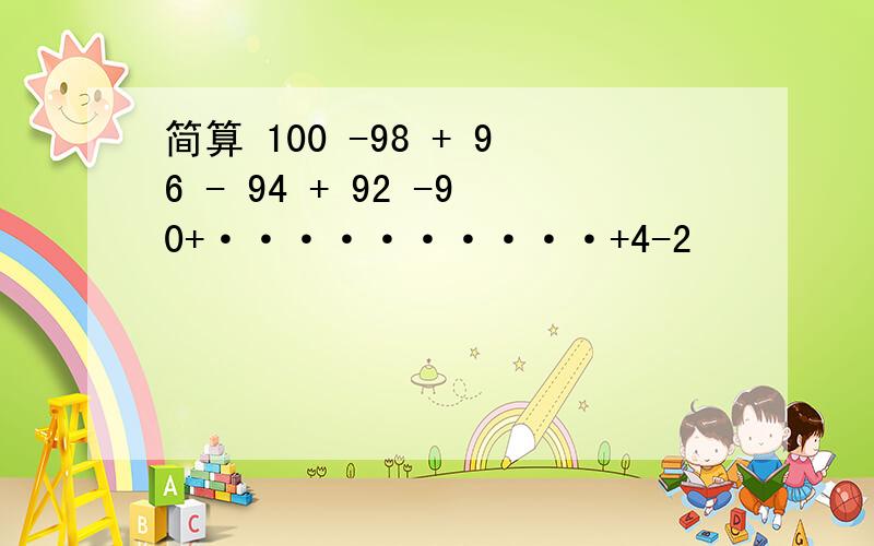 简算 100 -98 + 96 - 94 + 92 -90+··········+4-2