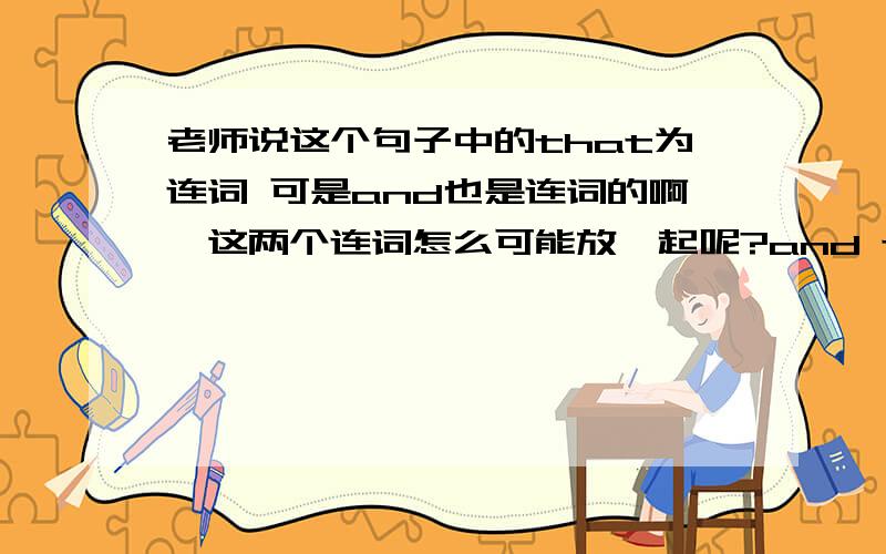 老师说这个句子中的that为连词 可是and也是连词的啊,这两个连词怎么可能放一起呢?and that different foods provided different amounts of these essentialagents. 完整的这段英文是 twentieth century when it was recogniz