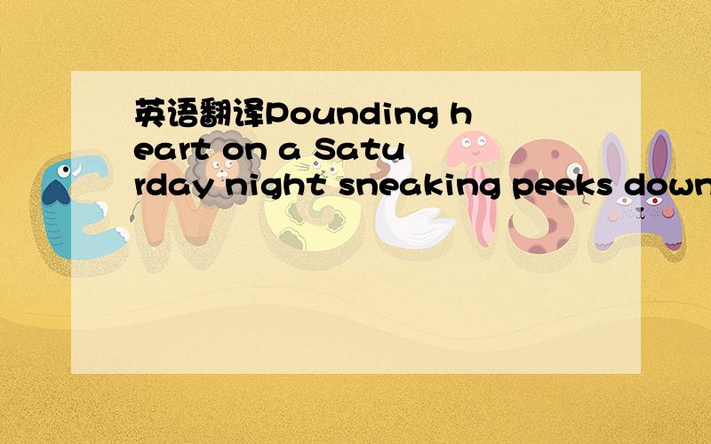 英语翻译Pounding heart on a Saturday night sneaking peeks down my velvet skirt Cutie talk not to witty or bright but your beauty was the kind that could hurt l could tell from the look in your eyes l was trigging your insanity l just knew l could