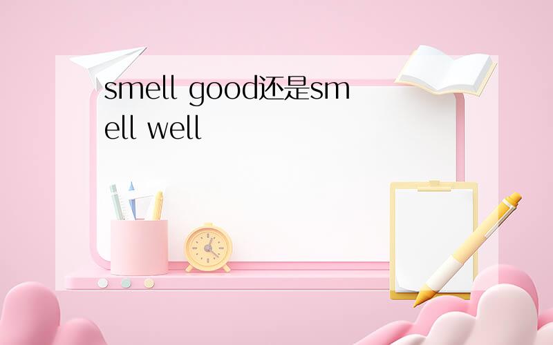 smell good还是smell well