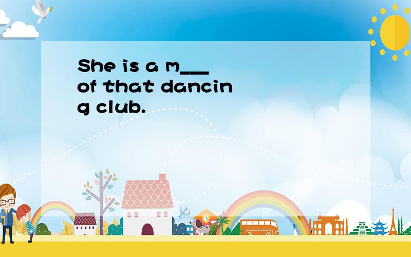 She is a m___ of that dancing club.