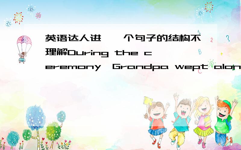 英语达人进,一个句子的结构不理解During the ceremony,Grandpa wept along with the rest of the family,tears that were a combination of joy and sadness.这句话前面的都好理解,但后面出来一个“tears that were a combination of