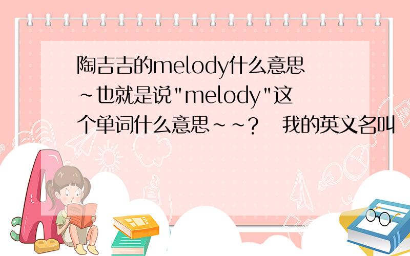 陶吉吉的melody什么意思~也就是说