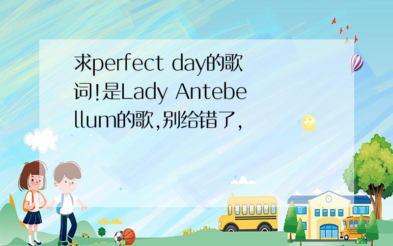 求perfect day的歌词!是Lady Antebellum的歌,别给错了,