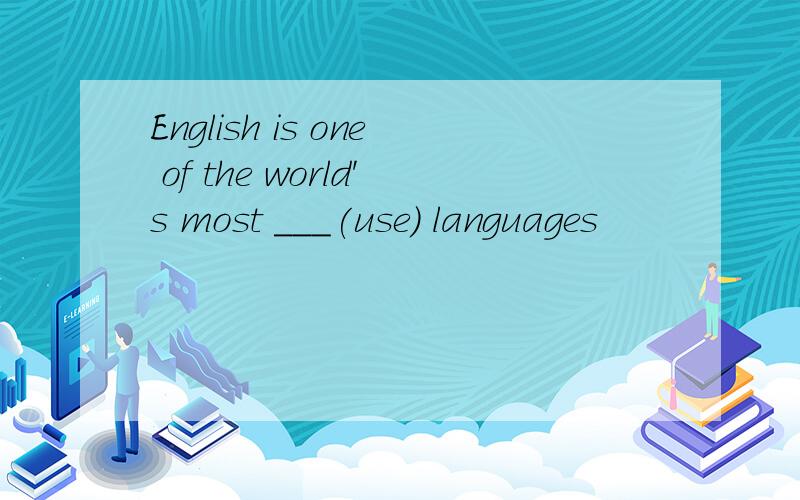 English is one of the world's most ___(use) languages