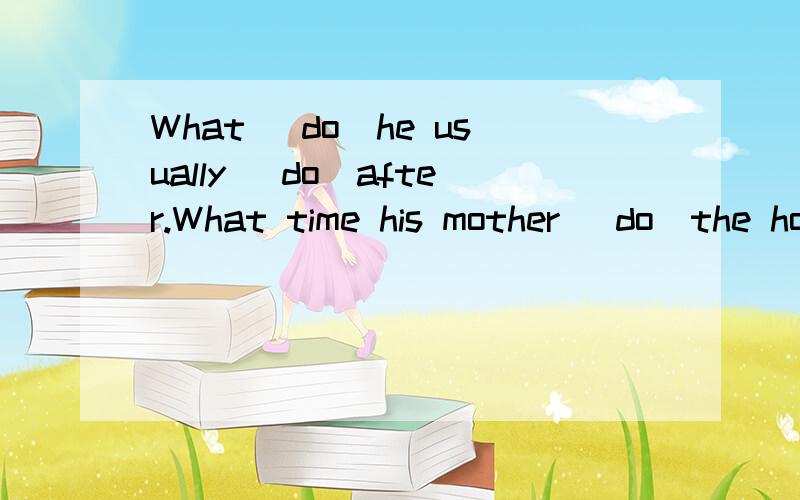 What （do）he usually （do）after.What time his mother （do）the housework.