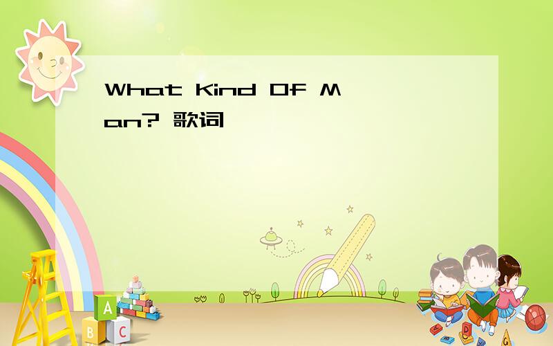 What Kind Of Man? 歌词