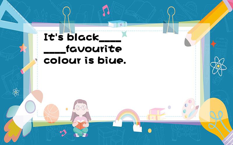 It's black________favourite colour is biue.