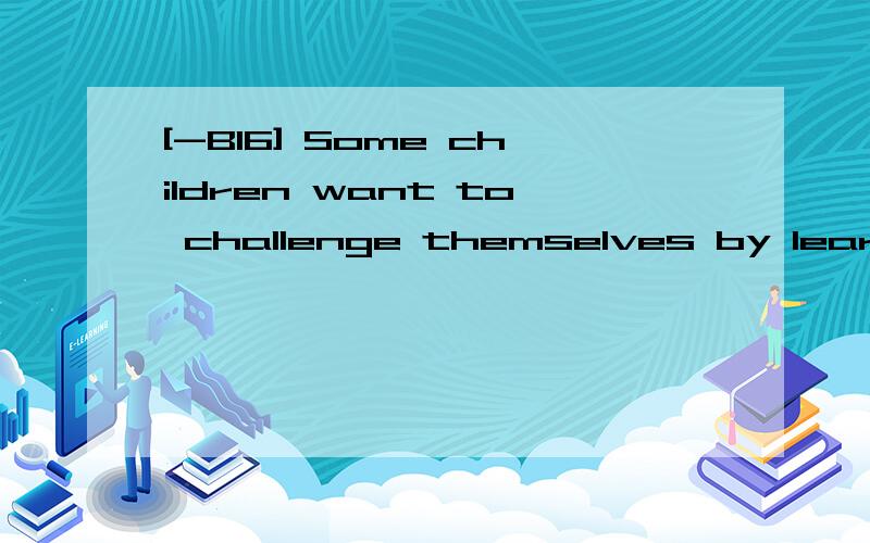 [-B16] Some children want to challenge themselves by learning a language different from ______their parents speak at home.A.what B.that C.whichD.one翻译并分析