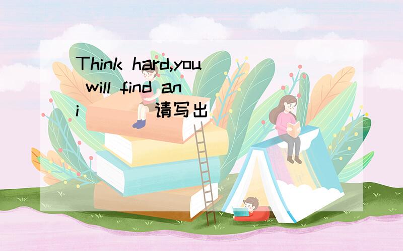 Think hard,you will find an i____请写出