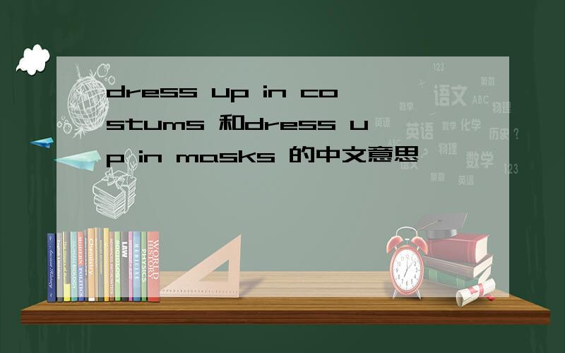 dress up in costums 和dress up in masks 的中文意思