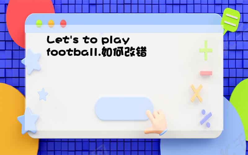 Let's to play football.如何改错