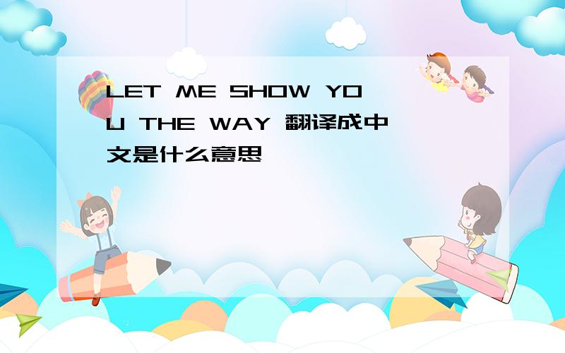 LET ME SHOW YOU THE WAY 翻译成中文是什么意思