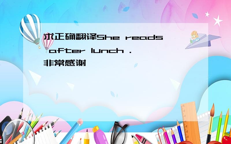 求正确翻译She reads after lunch .非常感谢