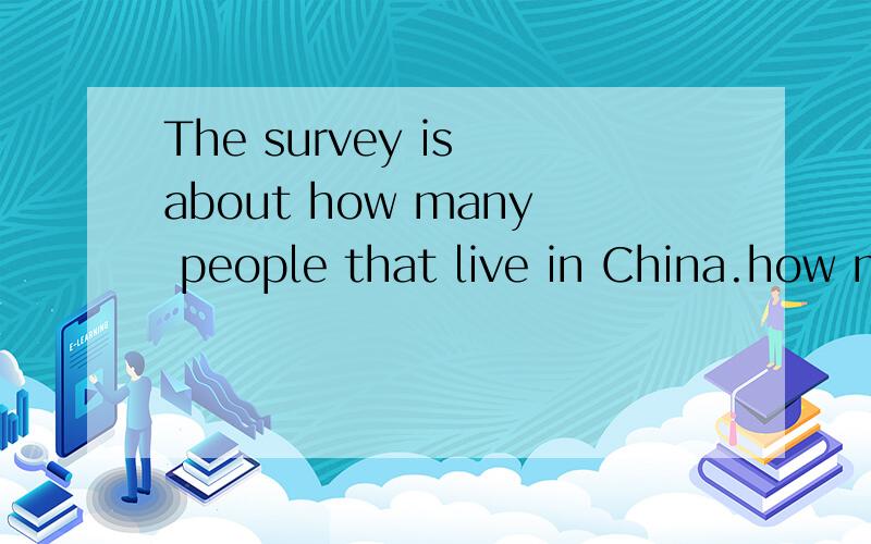 The survey is about how many people that live in China.how many 后面的不是从句啊?问题是题目要填的就是how many这个地方，the number of 不够填，标准答案就是how many，能确定答案是错的吗