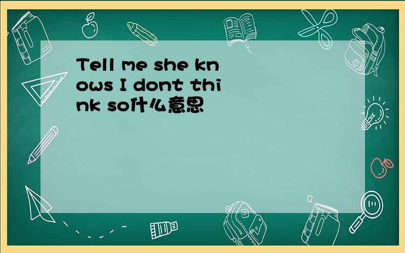 Tell me she knows I dont think so什么意思