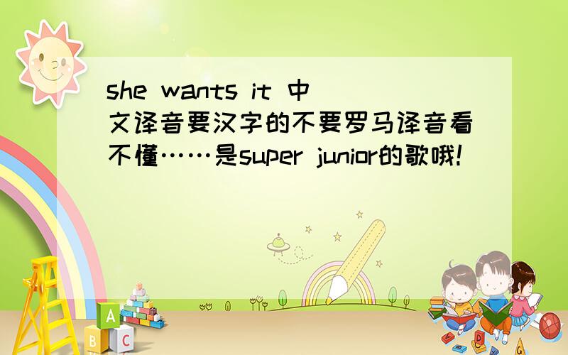 she wants it 中文译音要汉字的不要罗马译音看不懂……是super junior的歌哦!