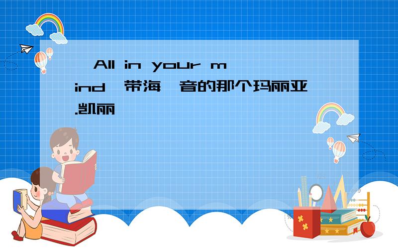 《All in your mind》带海豚音的那个玛丽亚.凯丽