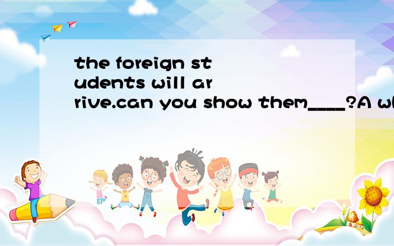 the foreign students will arrive.can you show them____?A where can they travelB where they can travel C the place can they visit D where for them to travel